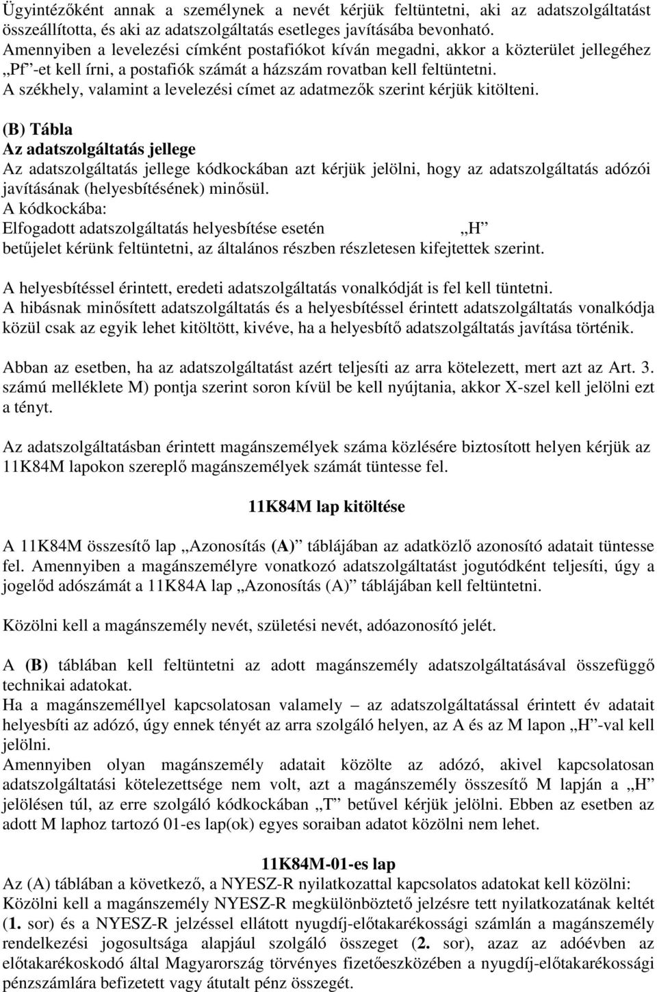 A székhely, valamint a levelezési címet az adatmezık szerint kérjük kitölteni.