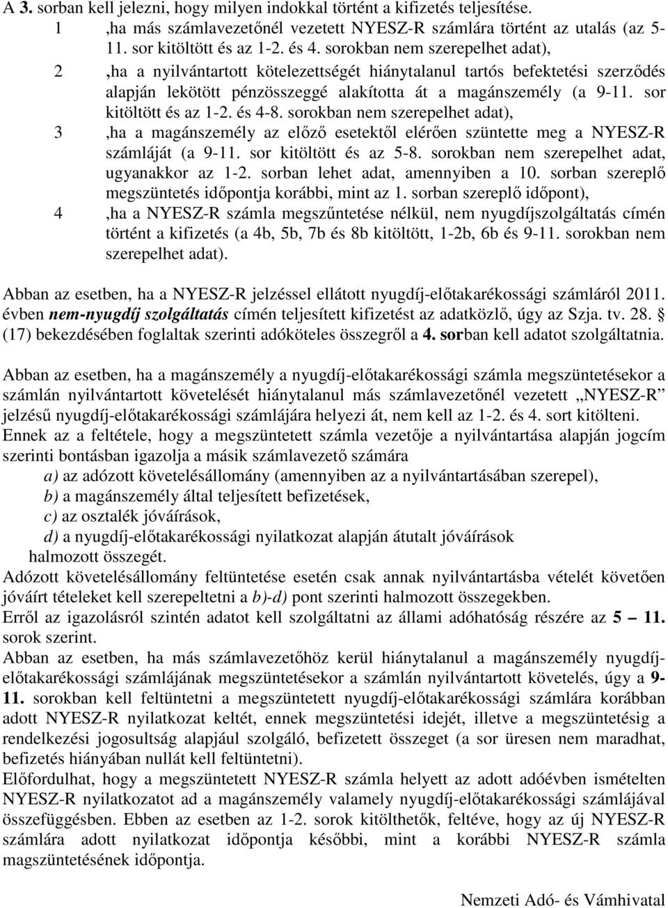 sor kitöltött és az 1-2. és 4-8. sorokban nem szerepelhet adat), 3,ha a magánszemély az elızı esetektıl elérıen szüntette meg a NYESZ-R számláját (a 9-11. sor kitöltött és az 5-8.