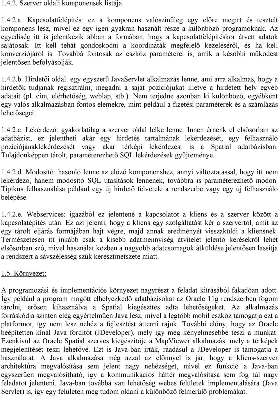 Továbbá fontosak az eszköz paraméterei is, amik a későbbi működést jelentősen befolyásolják. 1.4.2.b. Hirdetői oldal: egy egyszerű JavaServlet alkalmazás lenne, ami arra alkalmas, hogy a hirdetők tudjanak regisztrálni, megadni a saját pozíciójukat illetve a hirdetett hely egyéb adatait (pl.