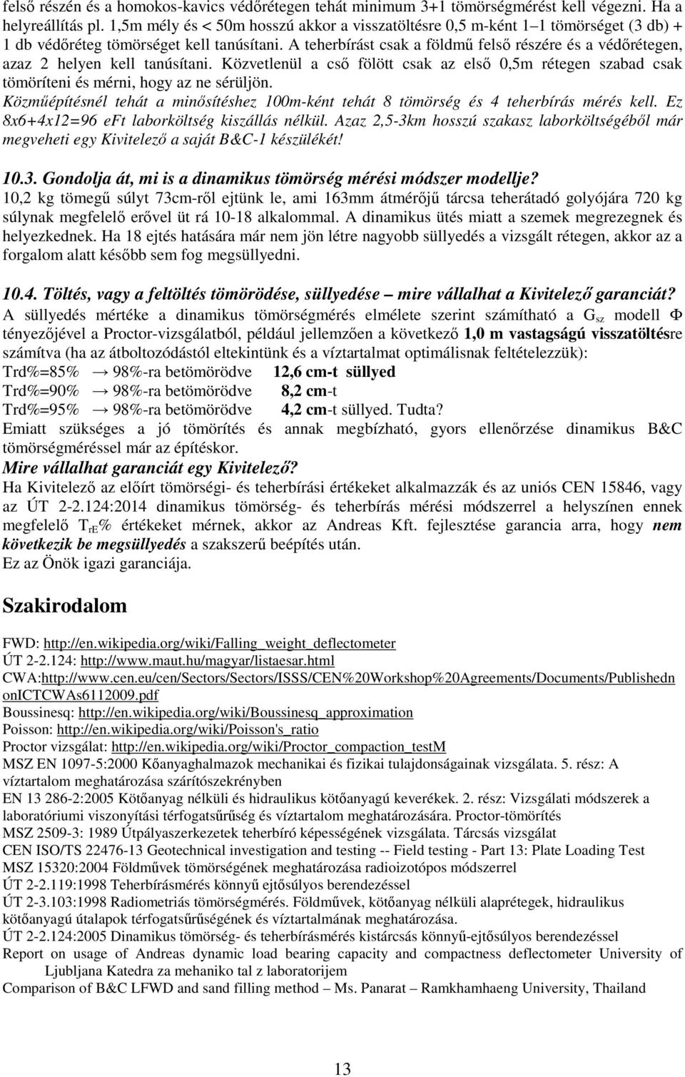 A teherbírást csak a földmű felső részére és a védőrétegen, azaz 2 helyen kell tanúsítani. Közvetlenül a cső fölött csak az első 0,5m rétegen szabad csak tömöríteni és mérni, hogy az ne sérüljön.