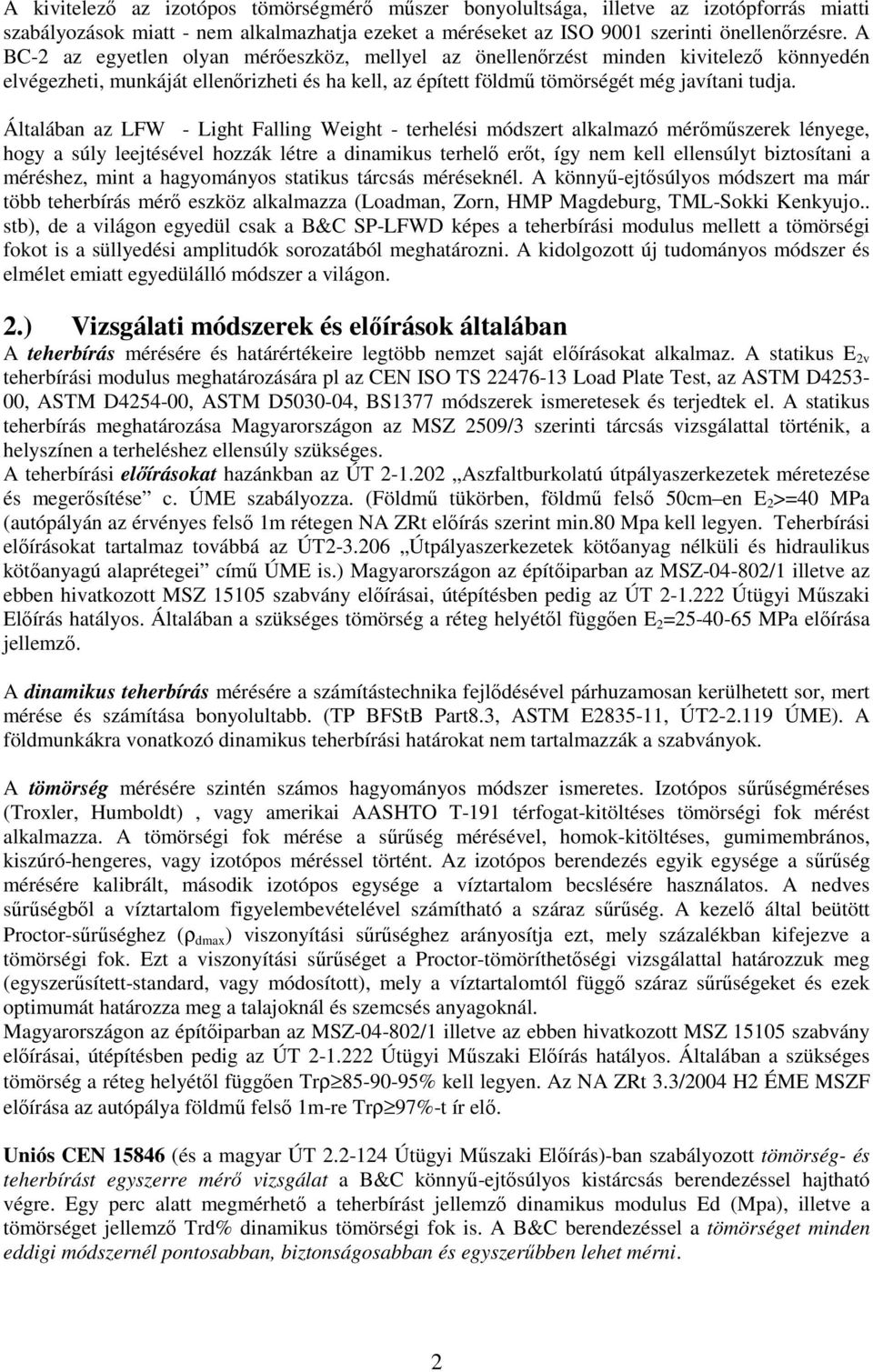 Általában az LFW - Light Falling Weight - terhelési módszert alkalmazó mérőműszerek lényege, hogy a súly leejtésével hozzák létre a dinamikus terhelő erőt, így nem kell ellensúlyt biztosítani a