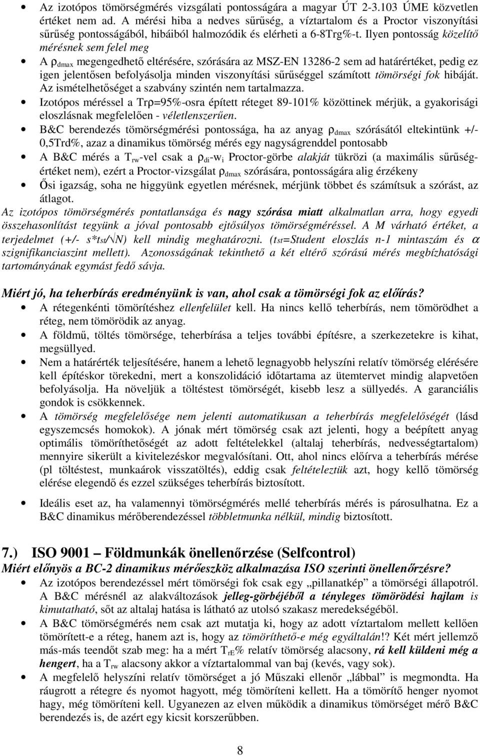 Ilyen pontosság közelítő mérésnek sem felel meg A ρ dmax megengedhető eltérésére, szórására az MSZ-EN 13286-2 sem ad határértéket, pedig ez igen jelentősen befolyásolja minden viszonyítási sűrűséggel