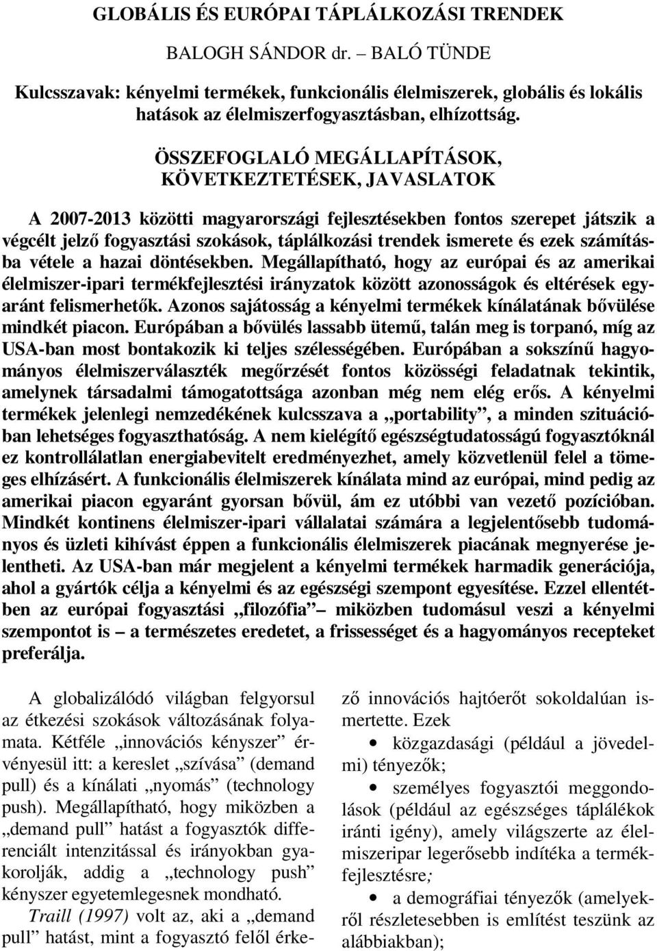 és ezek számításba vétele a hazai döntésekben. Megállapítható, hogy az európai és az amerikai élelmiszer-ipari termékfejlesztési irányzatok között azonosságok és eltérések egyaránt felismerhetők.