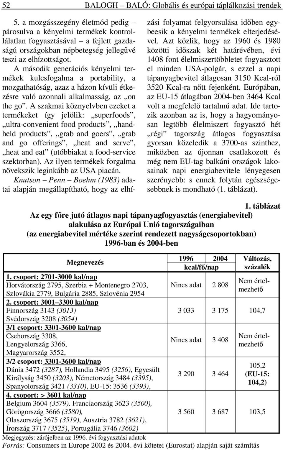 A második generációs kényelmi termékek kulcsfogalma a portability, a mozgathatóság, azaz a házon kívüli étkezésre való azonnali alkalmasság, az on the go.