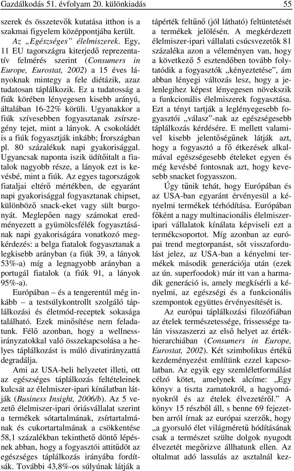 Ez a tudatosság a fiúk körében lényegesen kisebb arányú, általában 16-22% körüli. Ugyanakkor a fiúk szívesebben fogyasztanak zsírszegény tejet, mint a lányok.