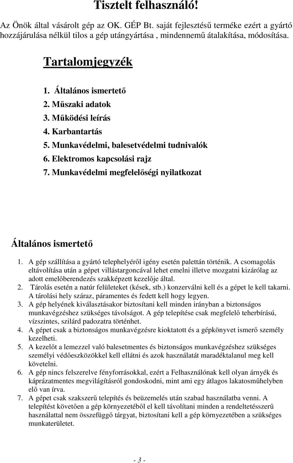 Munkavédelmi megfelelőségi nyilatkozat Általános ismertető 1. A gép szállítása a gyártó telephelyéről igény esetén palettán történik.