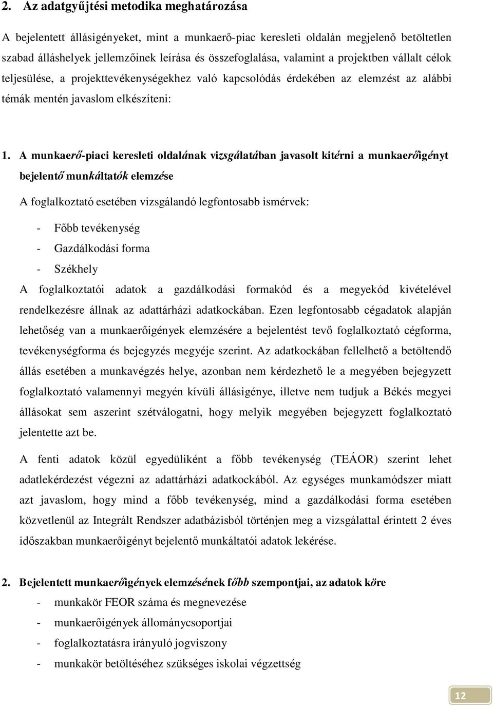 A munkaerő-piaci keresleti oldalának vizsgálatában javasolt kitérni a munkaerőigényt bejelentő munkáltatók elemzése A foglalkoztató esetében vizsgálandó legfontosabb ismérvek: - Főbb tevékenység -