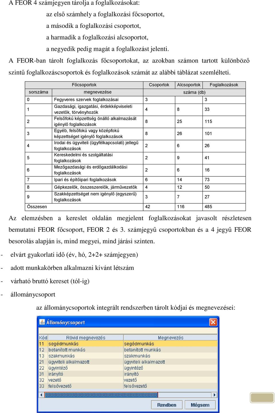 Főcsoportok Csoportok Alcsoportok Foglalkozások sor megnevezése (db) 0 Fegyveres szervek foglalkozásai 3 3 1 2 3 4 5 6 Gazdasági, igazgatási, érdekképviseleti vezetők, törvényhozók Felsőfokú