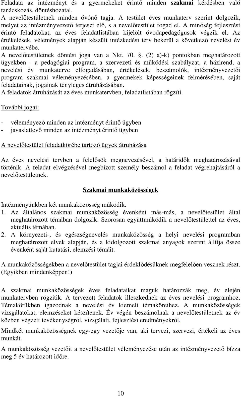 A minőség fejlesztést érintő feladatokat, az éves feladatlistában kijelölt óvodapedagógusok végzik el.