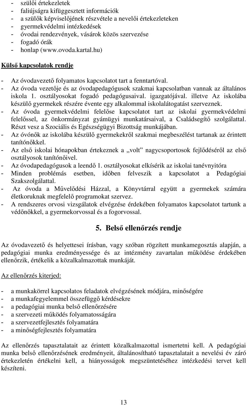 - Az óvoda vezetője és az óvodapedagógusok szakmai kapcsolatban vannak az általános iskola 1. osztályosokat fogadó pedagógusaival. igazgatójával.