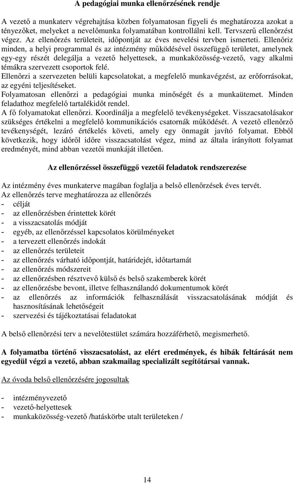 Ellenőriz minden, a helyi programmal és az intézmény működésével összefüggő területet, amelynek egy-egy részét delegálja a vezető helyettesek, a munkaközösség-vezető, vagy alkalmi témákra szervezett