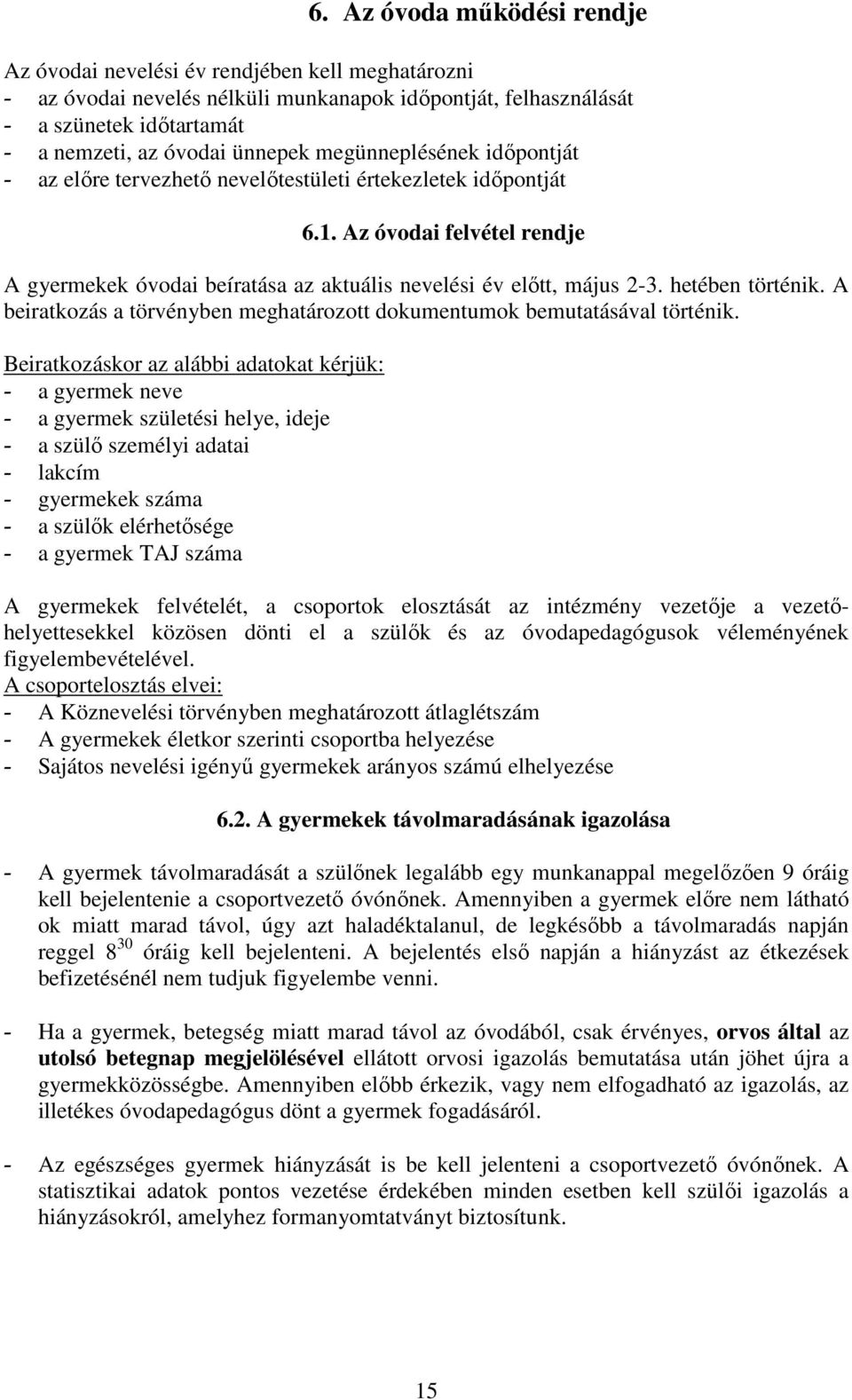 hetében történik. A beiratkozás a törvényben meghatározott dokumentumok bemutatásával történik.