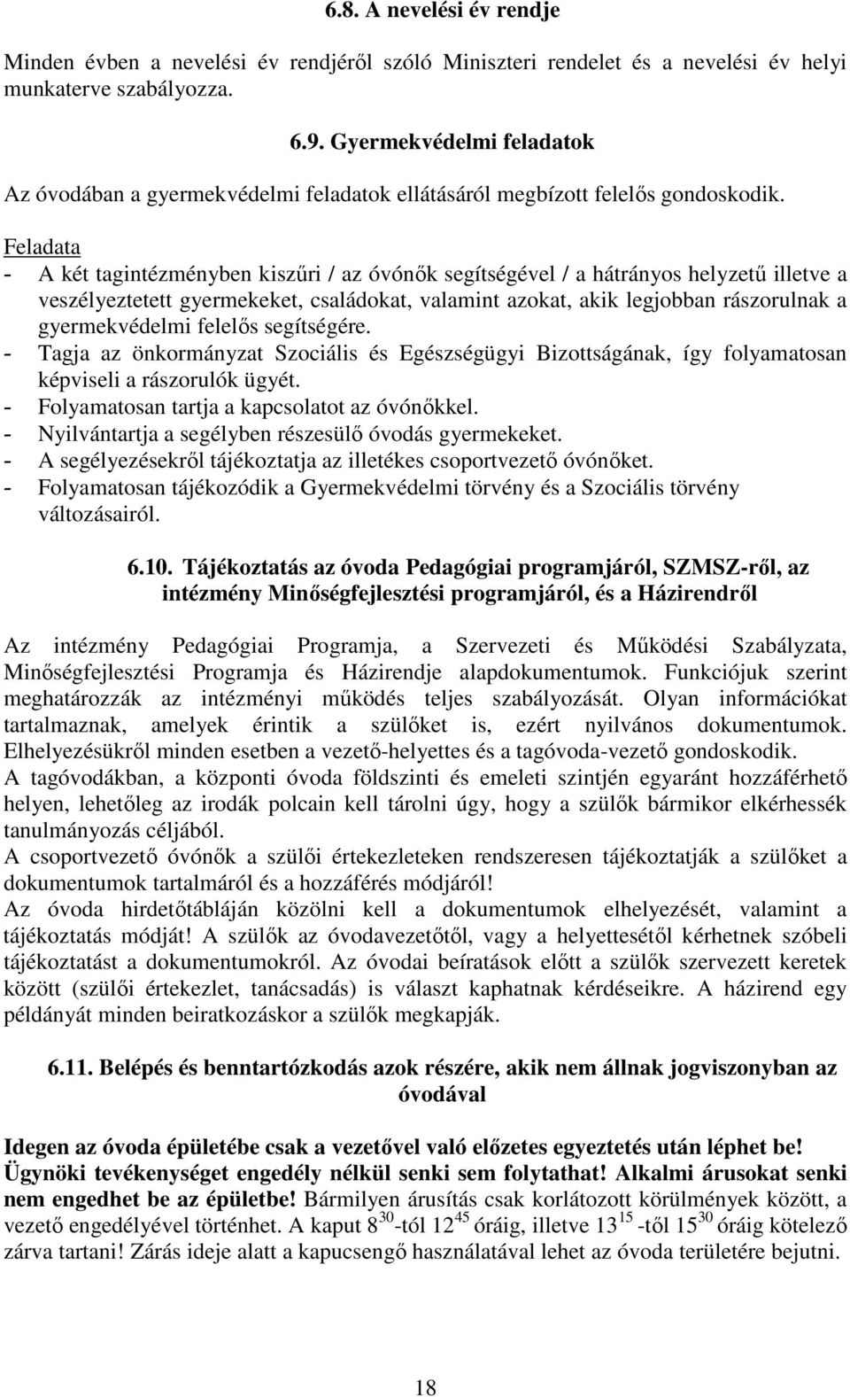 Feladata - A két tagintézményben kiszűri / az óvónők segítségével / a hátrányos helyzetű illetve a veszélyeztetett gyermekeket, családokat, valamint azokat, akik legjobban rászorulnak a