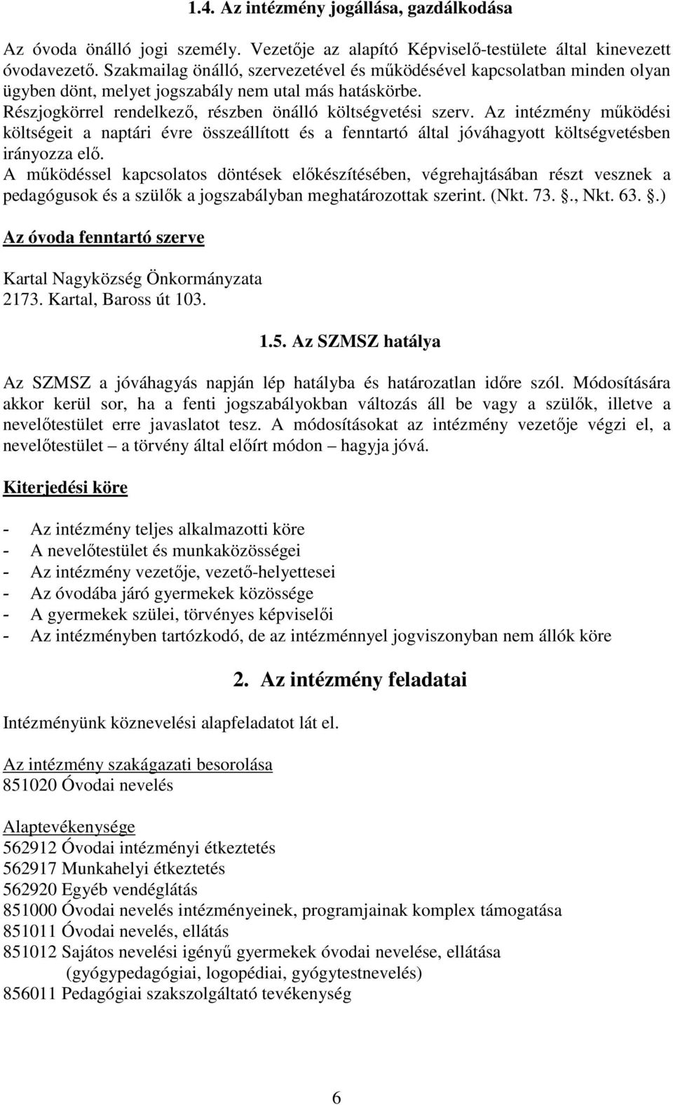 Az intézmény működési költségeit a naptári évre összeállított és a fenntartó által jóváhagyott költségvetésben irányozza elő.