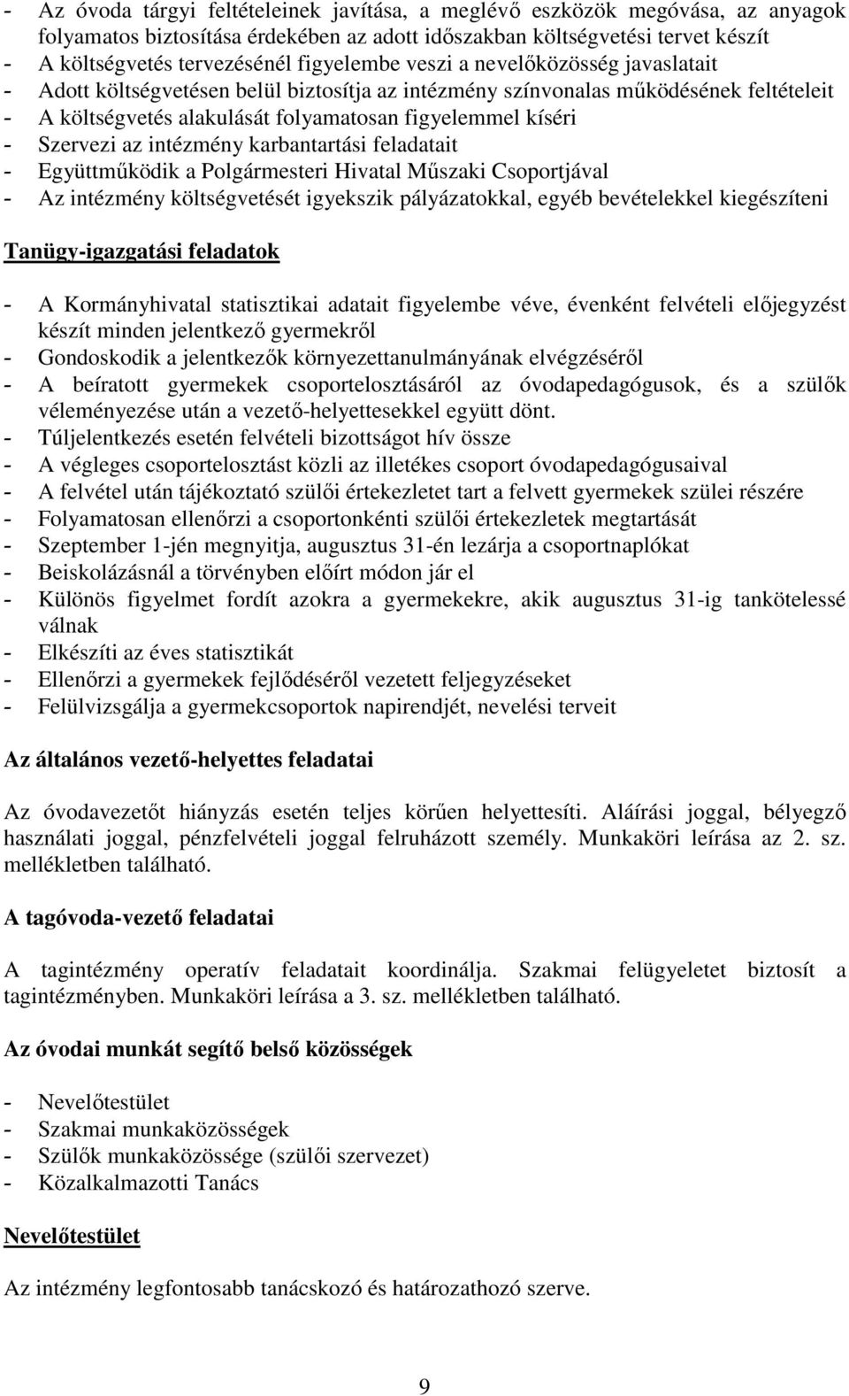 Szervezi az intézmény karbantartási feladatait - Együttműködik a Polgármesteri Hivatal Műszaki Csoportjával - Az intézmény költségvetését igyekszik pályázatokkal, egyéb bevételekkel kiegészíteni