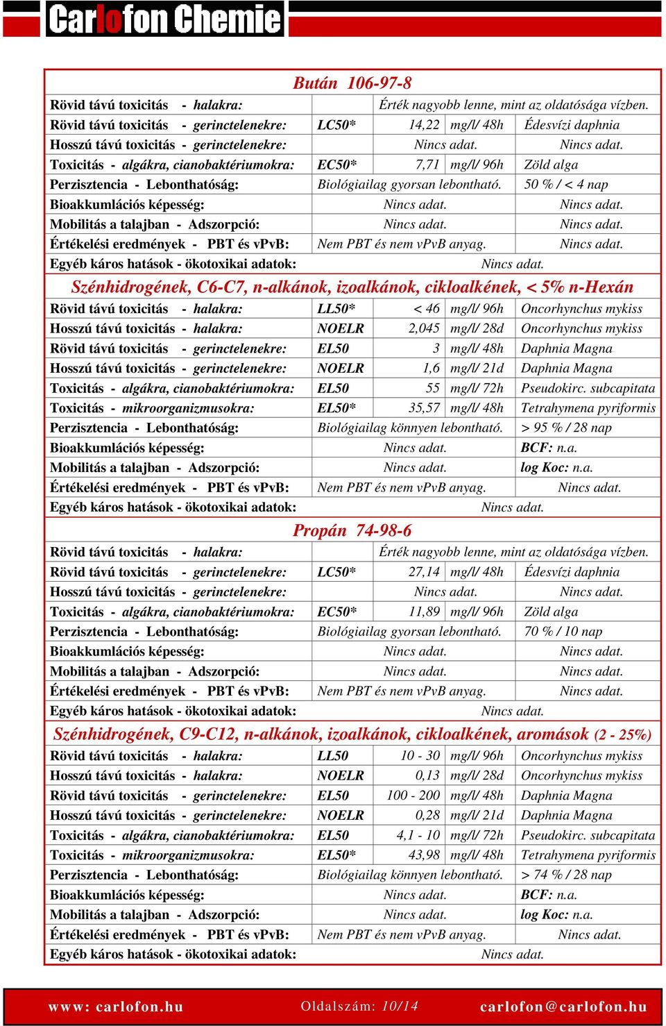 Nincs adat. Toxicitás - algákra, cianobaktériumokra: EC50* 7,71 mg/l/ 96h Zöld alga Perzisztencia - Lebonthatóság: Biológiailag gyorsan lebontható. 50 % / < 4 nap Bioakkumlációs képesség: Nincs adat.