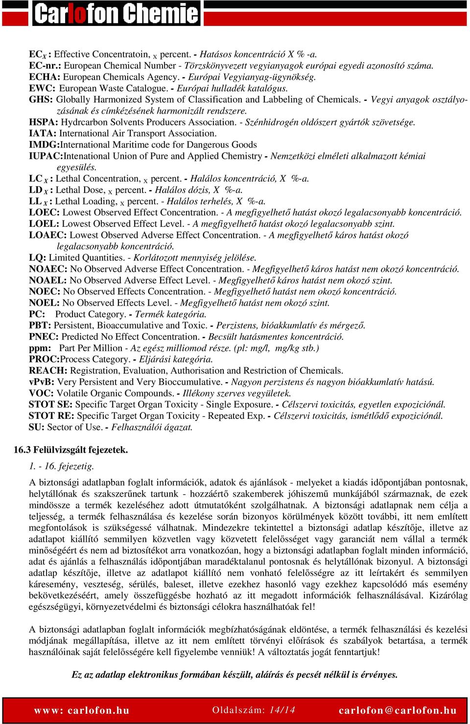 GHS: Globally Harmonized System of Classification and Labbeling of Chemicals. - Vegyi anyagok osztályozásának és címkézésének harmonizált rendszere. HSPA: Hydrcarbon Solvents Producers Association.