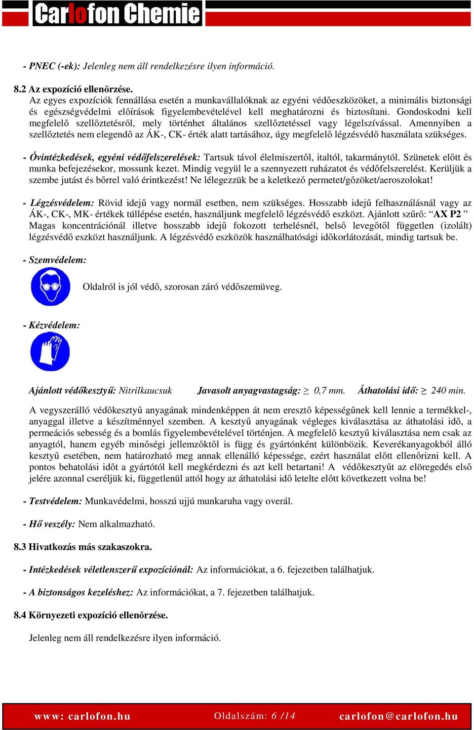 Gondoskodni kell megfelelő szellőztetésről, mely történhet általános szellőztetéssel vagy légelszívással.