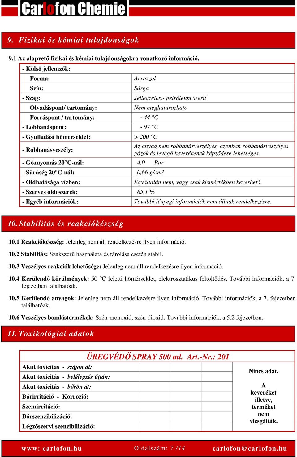 Robbanásveszély: Nem meghatározható - Gőznyomás 20 C-nál: 4,0 Bar - Sűrűség 20 C-nál: 0,66 g/cm³ Az anyag nem robbanásveszélyes, azonban robbanásveszélyes gőzök és levegő keverékének képződése