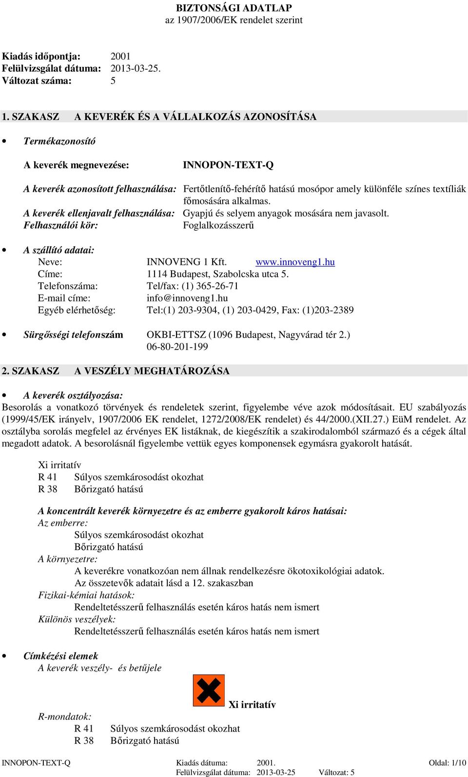 textíliák főmosására alkalmas. A keverék ellenjavalt felhasználása: Gyapjú és selyem anyagok mosására nem javasolt. Felhasználói kör: Foglalkozásszerű A szállító adatai: Neve: INNOVENG 1 Kft. www.