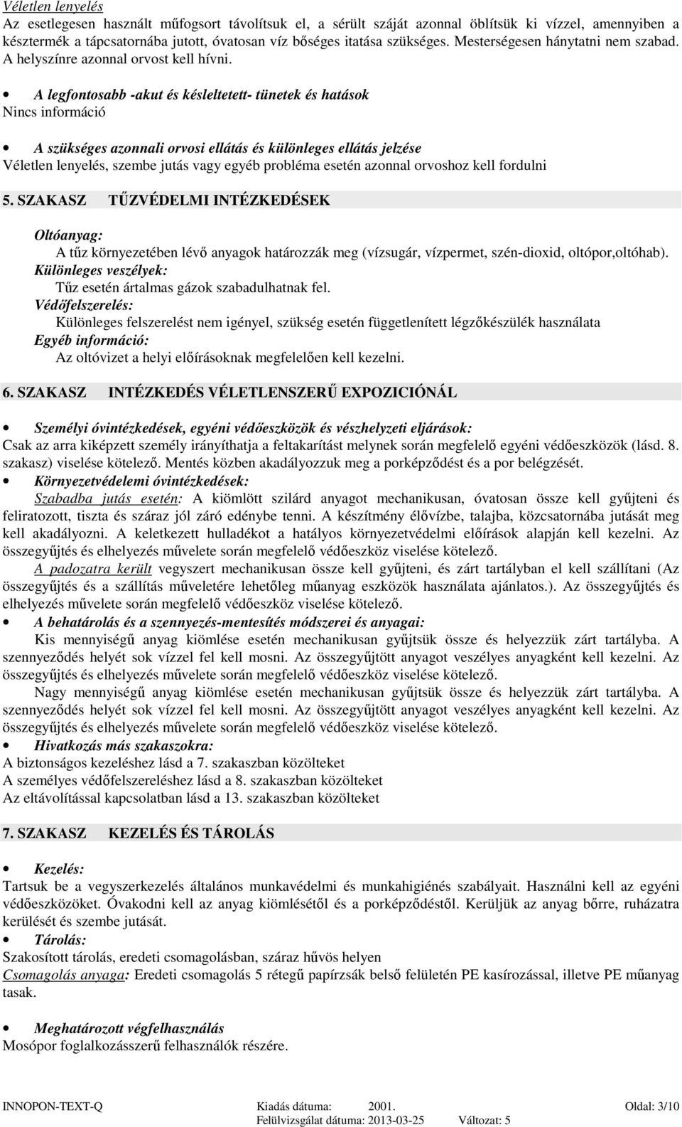 A legfontosabb -akut és késleltetett- tünetek és hatások Nincs információ A szükséges azonnali orvosi ellátás és különleges ellátás jelzése Véletlen lenyelés, szembe jutás vagy egyéb probléma esetén