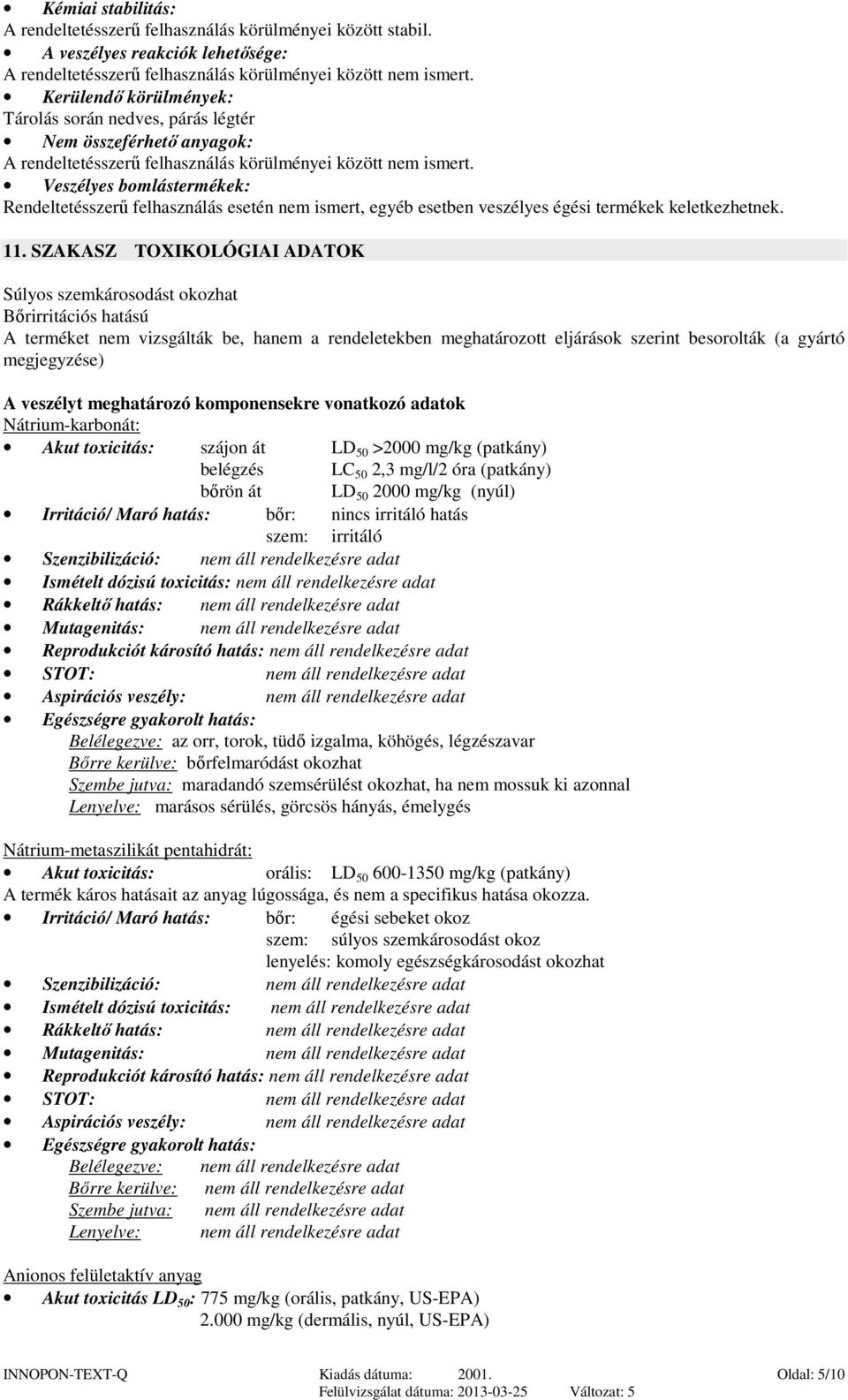 Veszélyes bomlástermékek: Rendeltetésszerű felhasználás esetén nem ismert, egyéb esetben veszélyes égési termékek keletkezhetnek. 11.