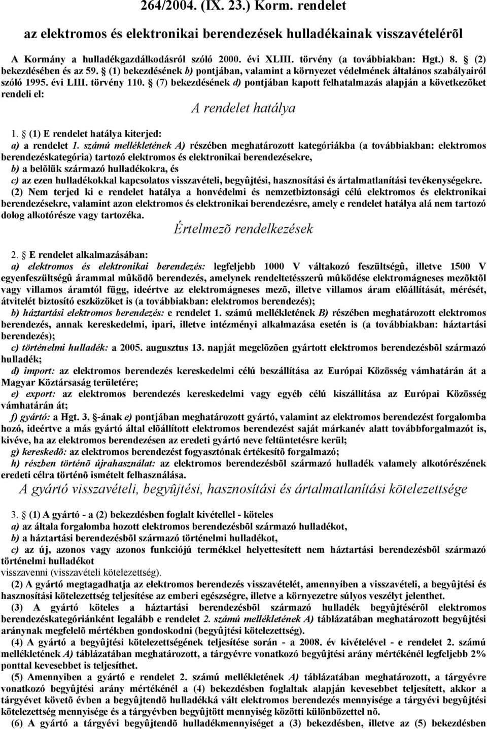 (7) bekezdésének d) pontjában kapott felhatalmazás alapján a következõket rendeli el: A rendelet hatálya 1. (1) E rendelet hatálya kiterjed: a) a rendelet 1.