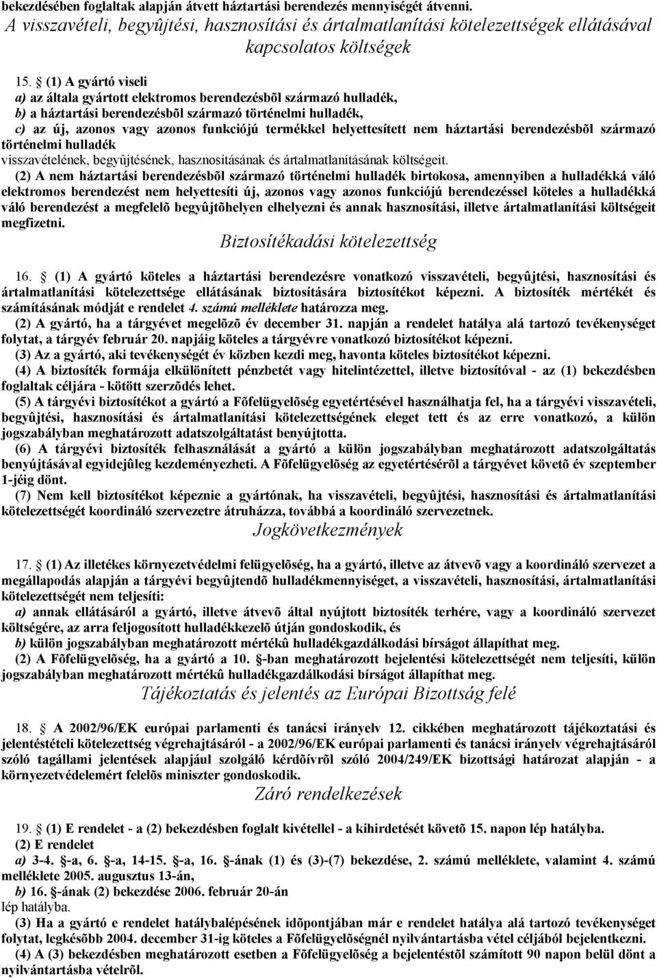 helyettesített nem háztartási berendezésbõl származó történelmi hulladék visszavételének, begyûjtésének, hasznosításának és ártalmatlanításának költségeit.