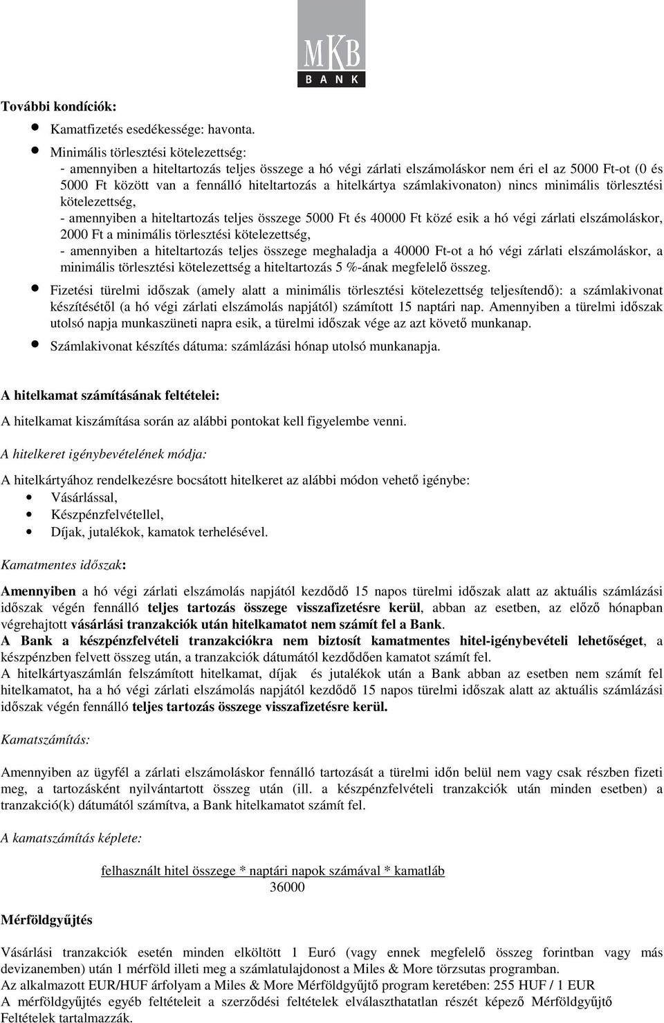 hitelkártya számlakivonaton) nincs minimális törlesztési kötelezettség, - amennyiben a hiteltartozás teljes összege 5000 Ft és 40000 Ft közé esik a hó végi zárlati elszámoláskor, 2000 Ft a minimális