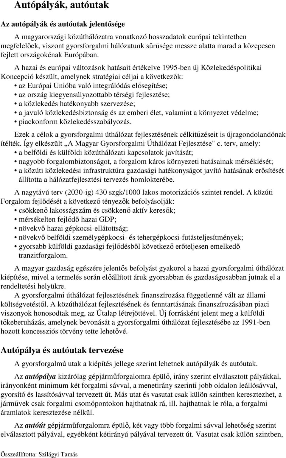 A hazai és európai változások hatásait értékelve 1995-ben új Közlekedéspolitikai Koncepció készült, amelynek stratégiai céljai a következők: az Európai Unióba való integrálódás elősegítése; az ország