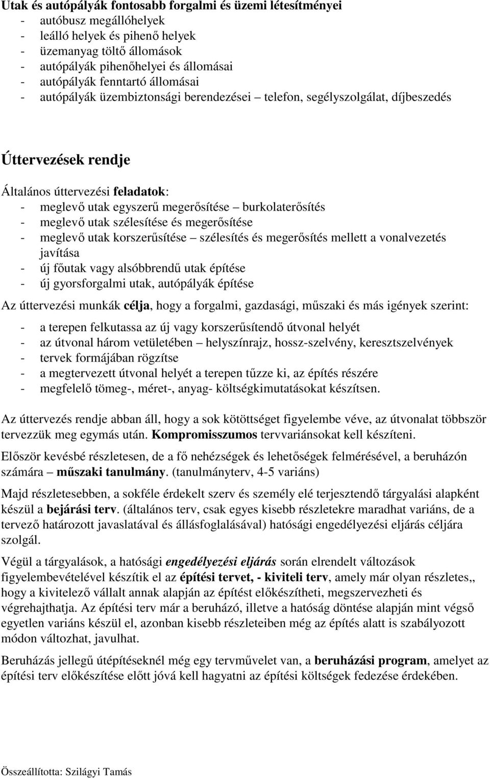 burkolaterősítés - meglevő utak szélesítése és megerősítése - meglevő utak korszerűsítése szélesítés és megerősítés mellett a vonalvezetés javítása - új főutak vagy alsóbbrendű utak építése - új