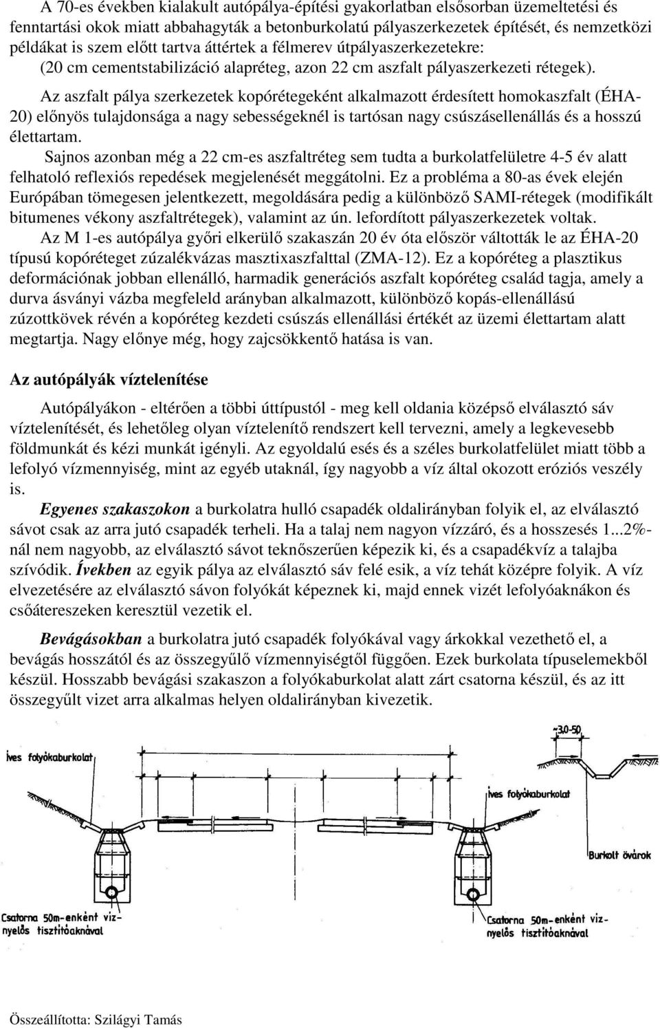 Az aszfalt pálya szerkezetek kopórétegeként alkalmazott érdesített homokaszfalt (ÉHA- 20) előnyös tulajdonsága a nagy sebességeknél is tartósan nagy csúszásellenállás és a hosszú élettartam.