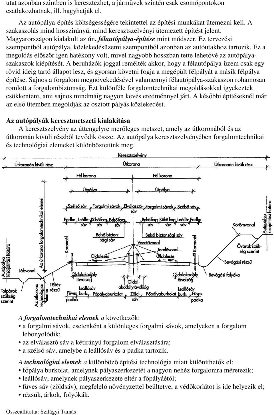 Ez tervezési szempontból autópálya, közlekedésüzemi szempontból azonban az autóutakhoz tartozik.