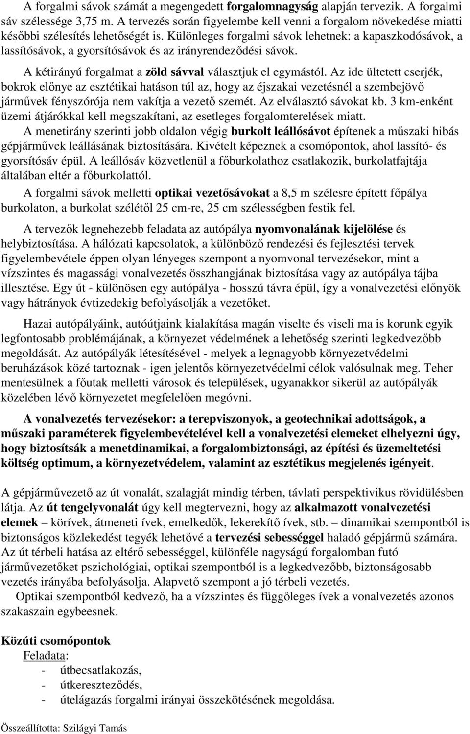 Különleges forgalmi sávok lehetnek: a kapaszkodósávok, a lassítósávok, a gyorsítósávok és az irányrendeződési sávok. A kétirányú forgalmat a zöld sávval választjuk el egymástól.