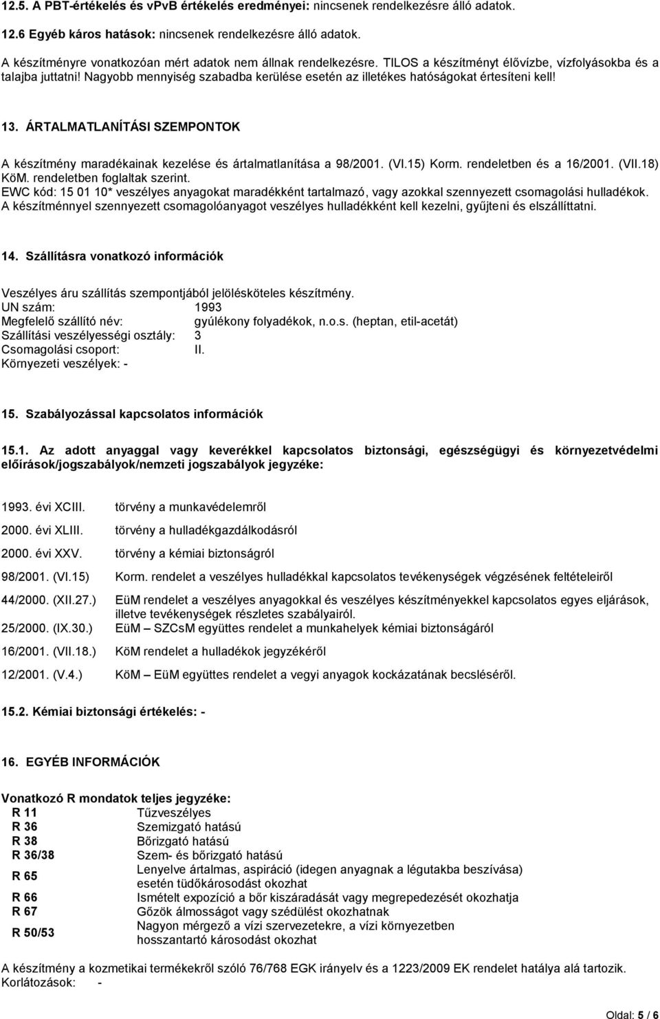 Nagyobb mennyiség szabadba kerülése esetén az illetékes hatóságokat értesíteni kell! 13. ÁRTALMATLANÍTÁSI SZEMPONTOK A készítmény maradékainak kezelése és ártalmatlanítása a 98/2001. (VI.15) Korm.