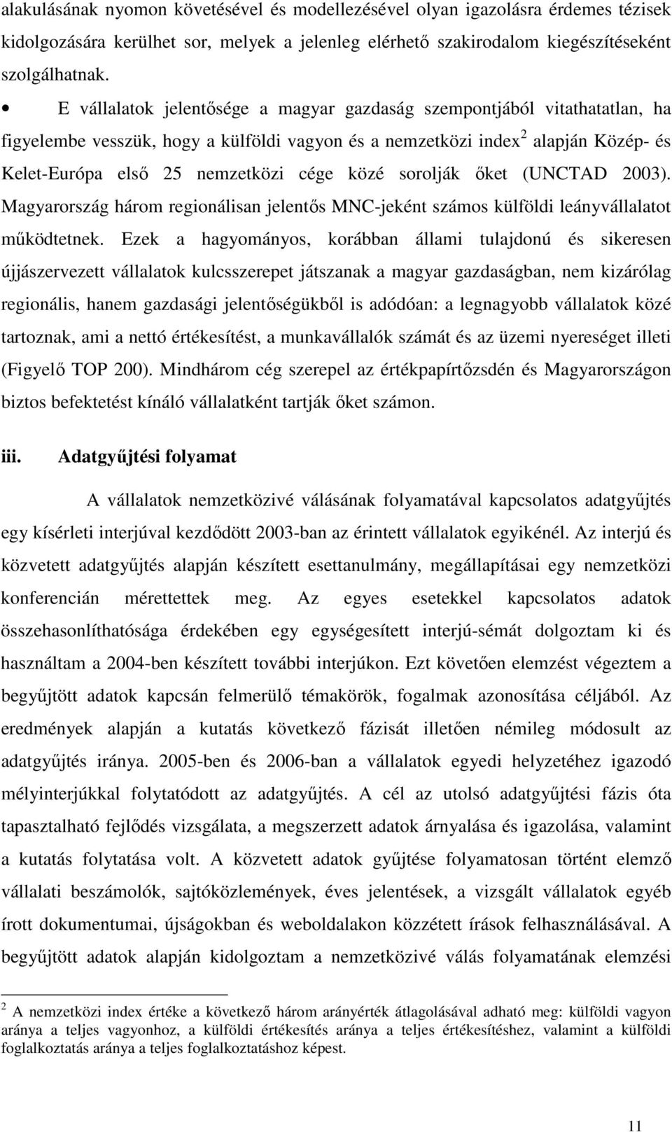 közé sorolják őket (UNCTAD 2003). Magyarország három regionálisan jelentős MNC-jeként számos külföldi leányvállalatot működtetnek.