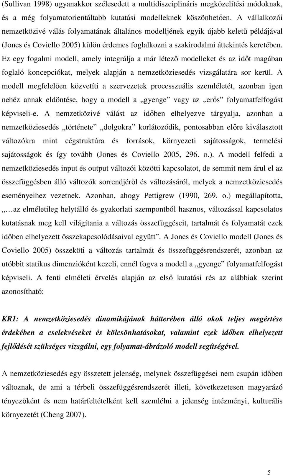 Ez egy fogalmi modell, amely integrálja a már létező modelleket és az időt magában foglaló koncepciókat, melyek alapján a nemzetköziesedés vizsgálatára sor kerül.