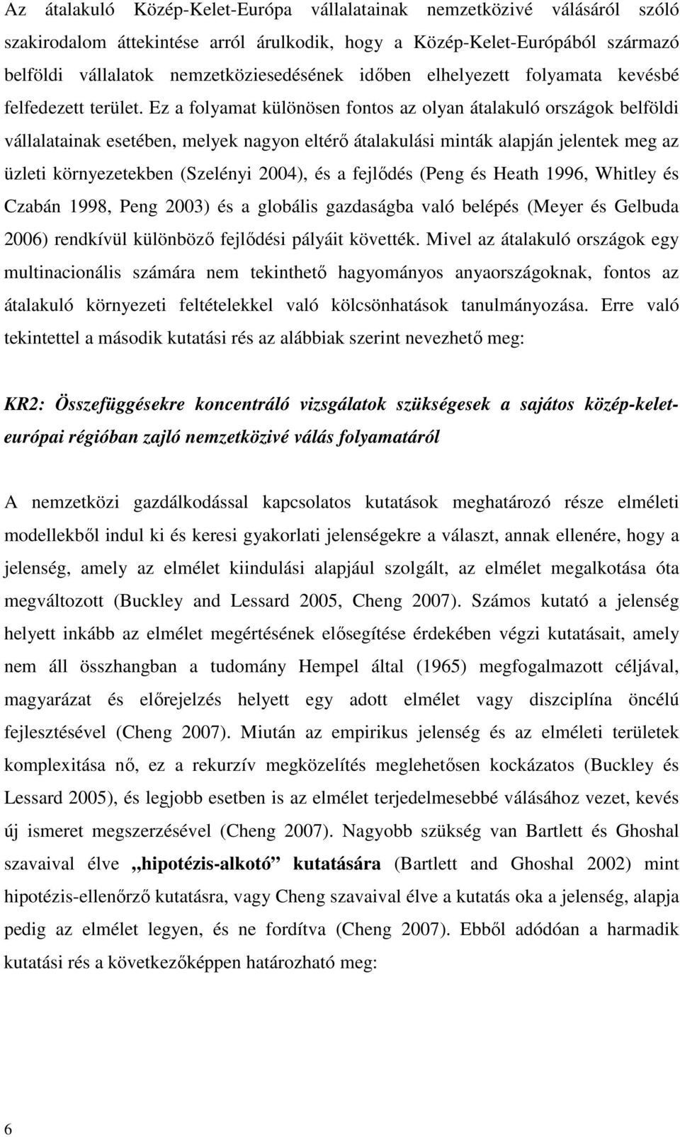 Ez a folyamat különösen fontos az olyan átalakuló országok belföldi vállalatainak esetében, melyek nagyon eltérő átalakulási minták alapján jelentek meg az üzleti környezetekben (Szelényi 2004), és a