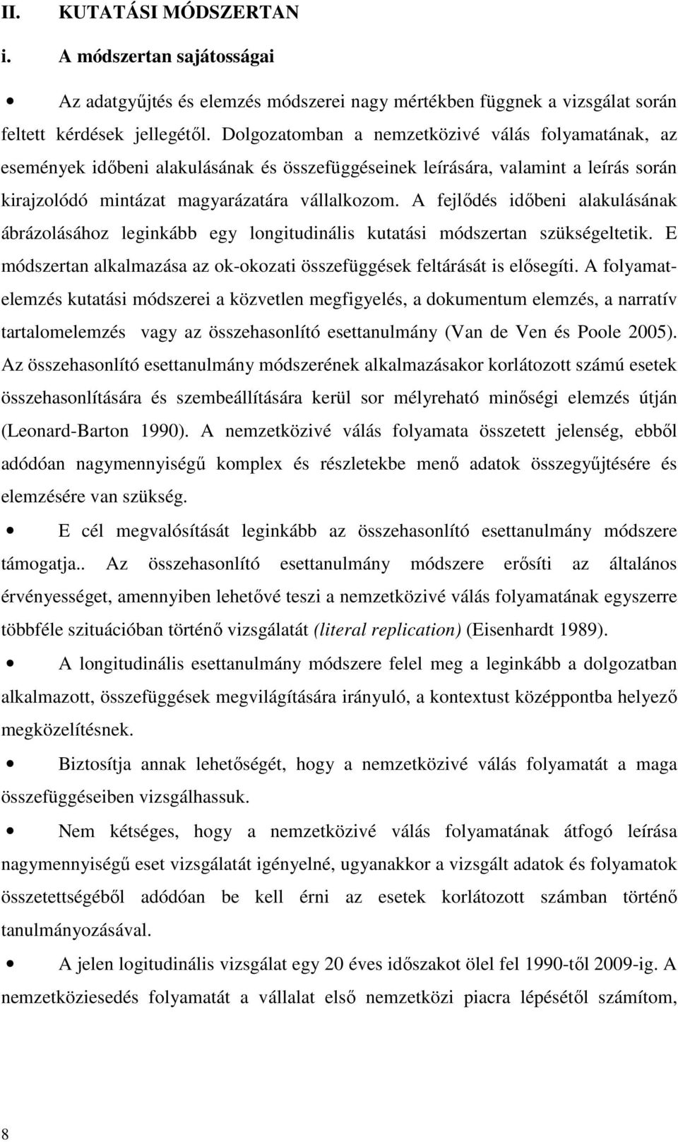 A fejlődés időbeni alakulásának ábrázolásához leginkább egy longitudinális kutatási módszertan szükségeltetik. E módszertan alkalmazása az ok-okozati összefüggések feltárását is elősegíti.