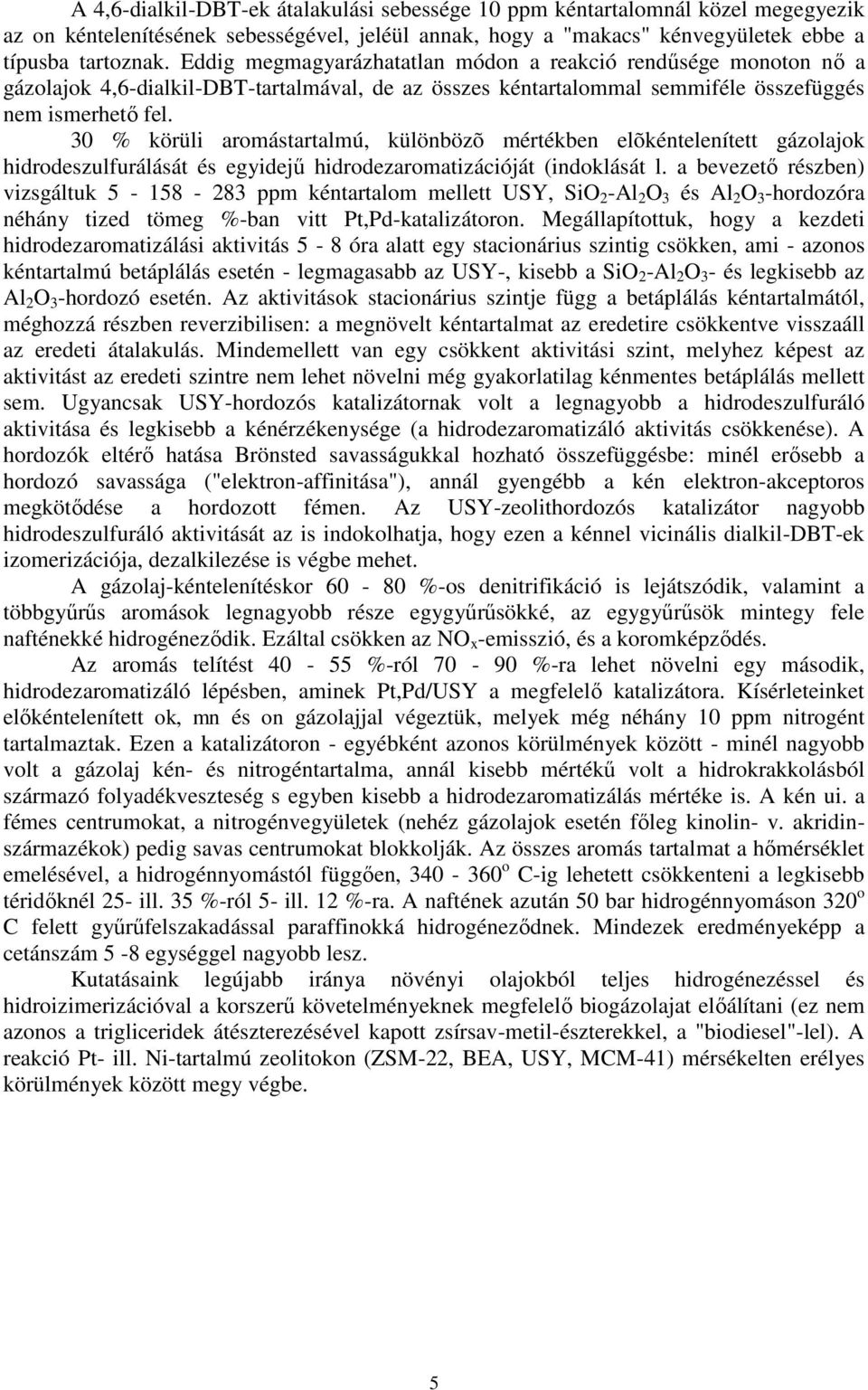 30 % körüli aromástartalmú, különbözõ mértékben elõkéntelenített gázolajok hidrodeszulfurálását és egyidejű hidrodezaromatizációját (indoklását l.