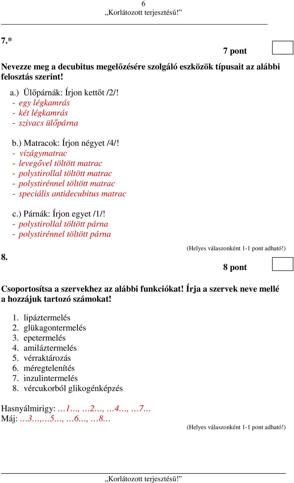 - vízágymatrac - levegővel töltött matrac - polystirollal töltött matrac - polystirénnel töltött matrac - speciális antidecubitus matrac c.) Párnák: Írjon egyet /1/!