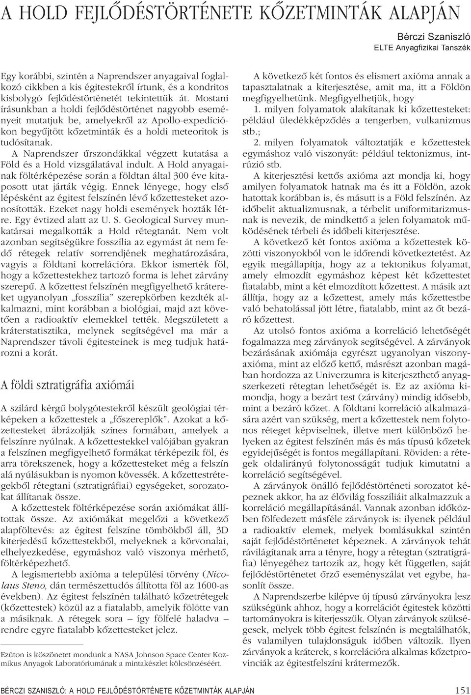 Mostani írásunkban a holdi fejlôdéstörténet nagyobb eseményeit mutatjuk be, amelyekrôl az Apollo-expedíciókon begyûjtött kôzetminták és a holdi meteoritok is tudósítanak.