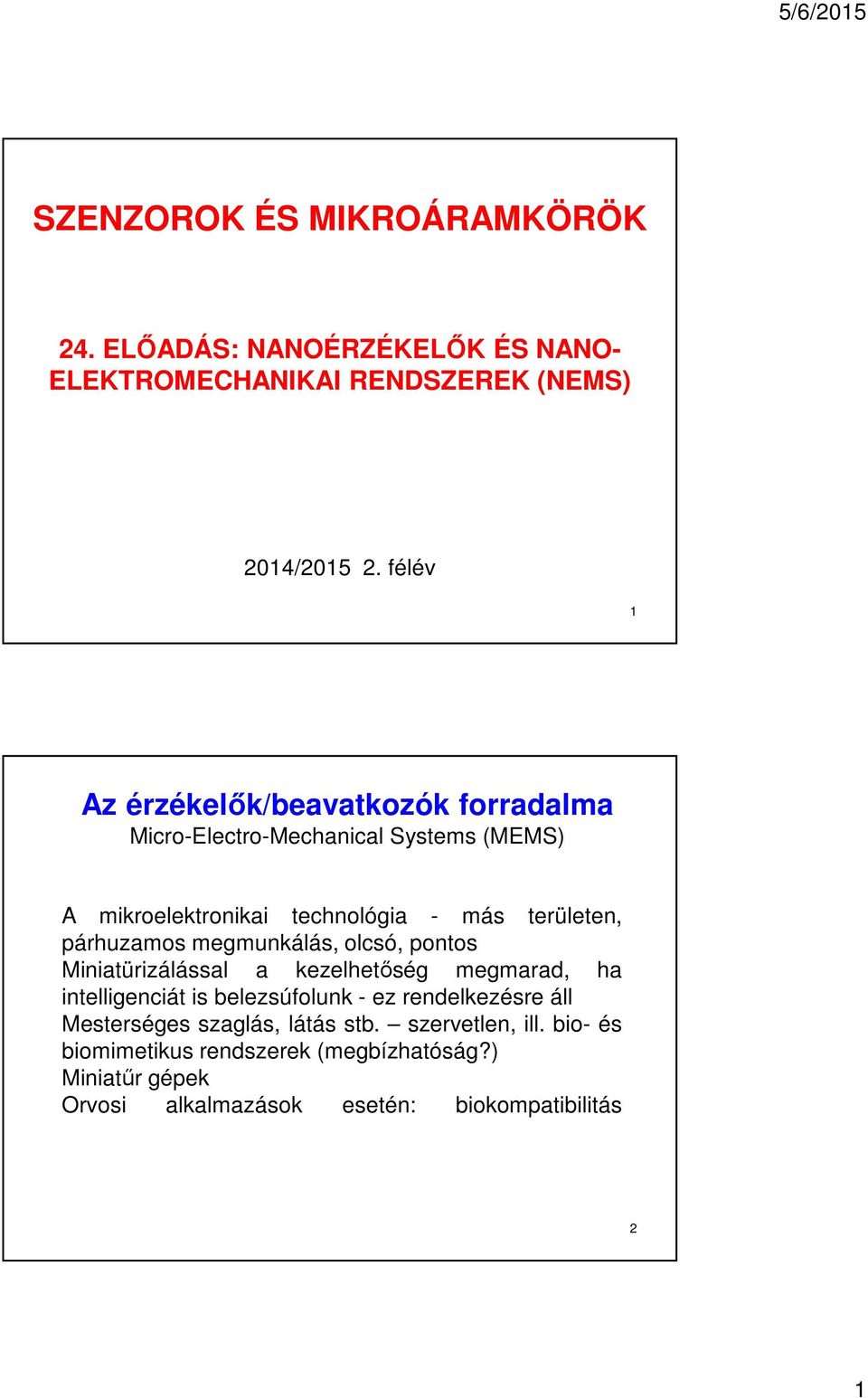 párhuzamos megmunkálás, olcsó, pontos Miniatürizálással a kezelhetőség megmarad, ha intelligenciát is belezsúfolunk - ez rendelkezésre