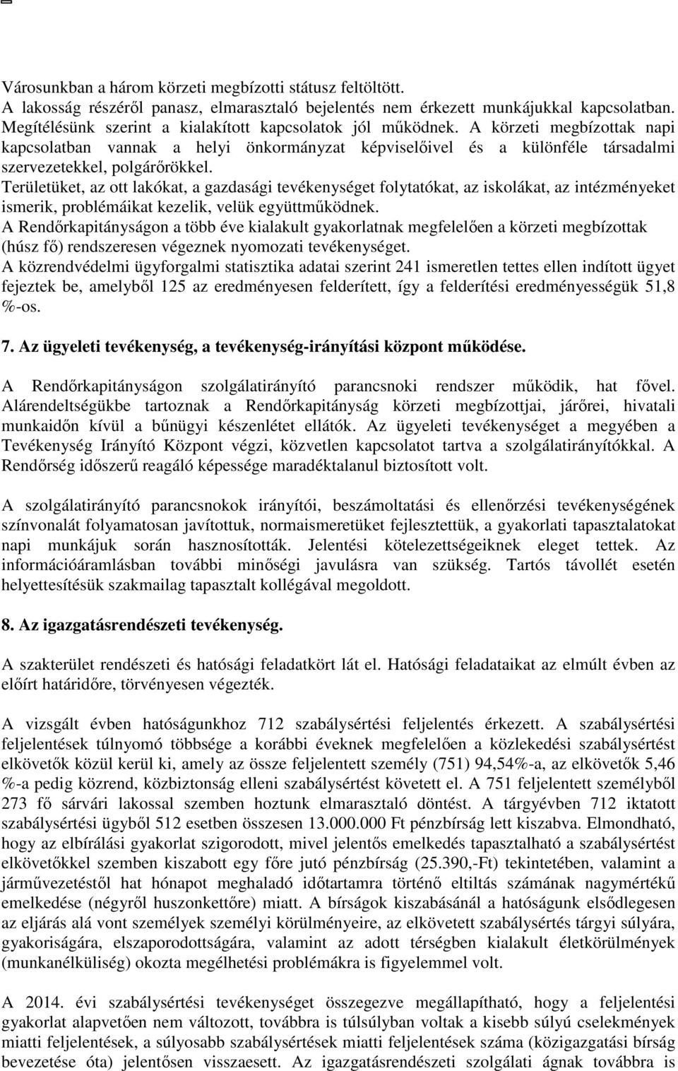 Területüket, az ott lakókat, a gazdasági tevékenységet folytatókat, az iskolákat, az intézményeket ismerik, problémáikat kezelik, velük együttműködnek.