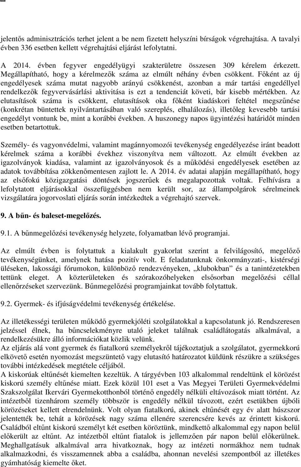 Főként az új engedélyesek száma mutat nagyobb arányú csökkenést, azonban a már tartási engedéllyel rendelkezők fegyvervásárlási aktivitása is ezt a tendenciát követi, bár kisebb mértékben.