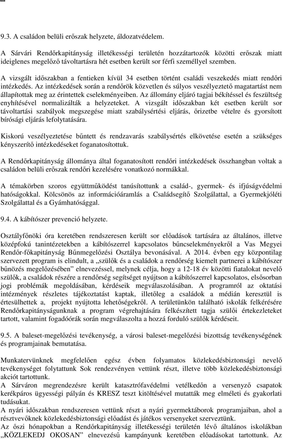 A vizsgált időszakban a fentieken kívül 34 esetben történt családi veszekedés miatt rendőri intézkedés.