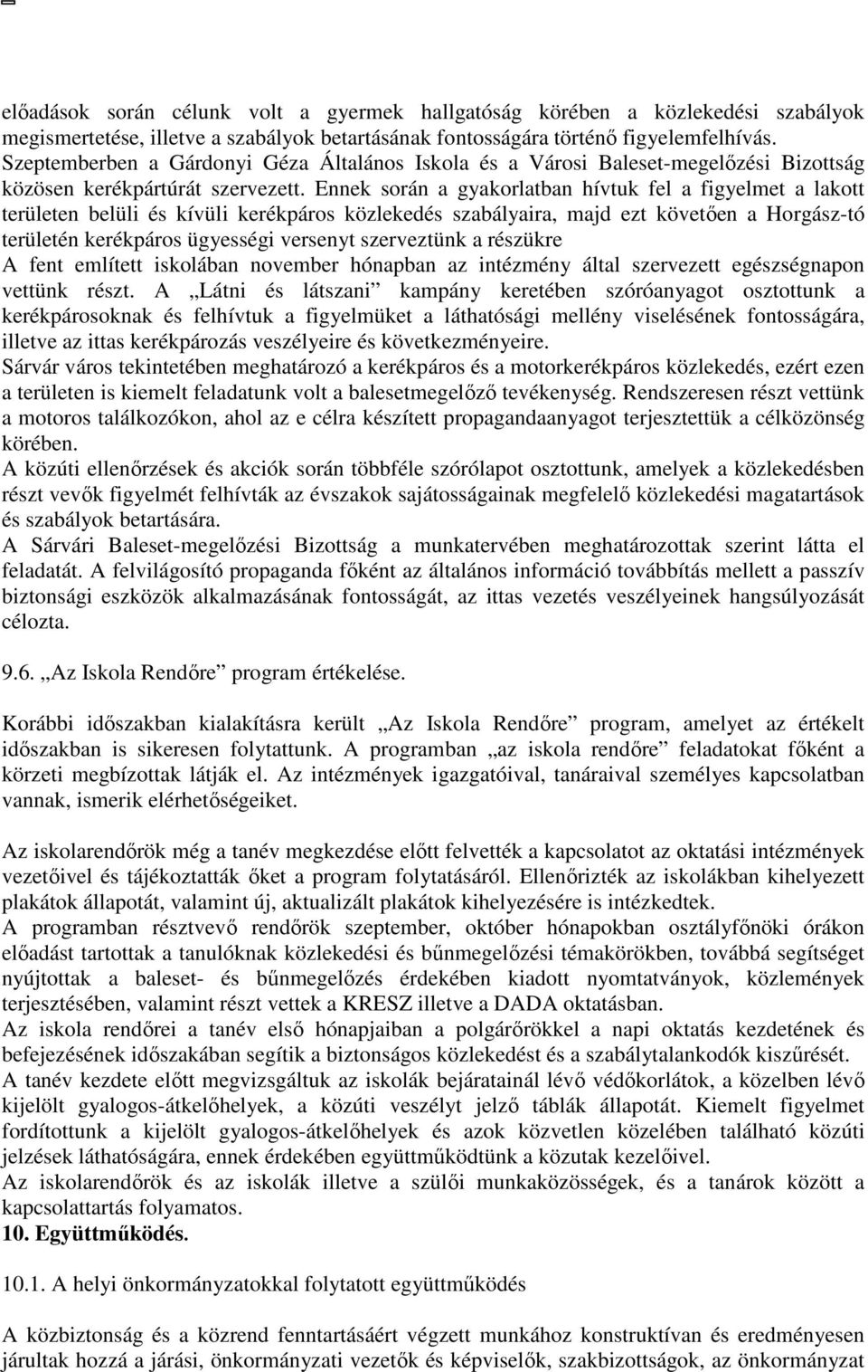 Ennek során a gyakorlatban hívtuk fel a figyelmet a lakott területen belüli és kívüli kerékpáros közlekedés szabályaira, majd ezt követően a Horgász-tó területén kerékpáros ügyességi versenyt