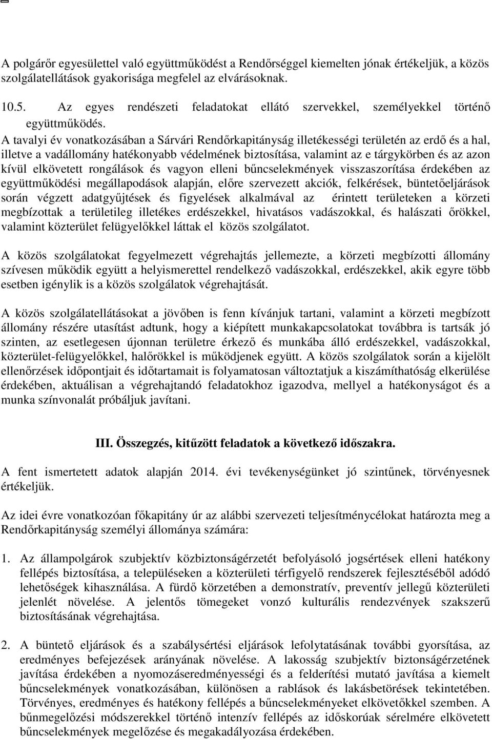 A tavalyi év vonatkozásában a Sárvári Rendőrkapitányság illetékességi területén az erdő és a hal, illetve a vadállomány hatékonyabb védelmének biztosítása, valamint az e tárgykörben és az azon kívül