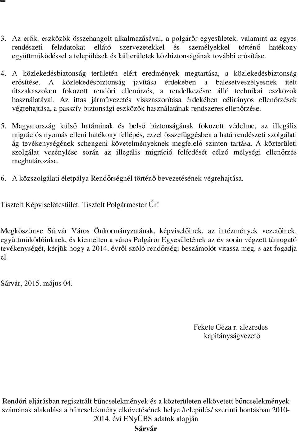 A közlekedésbiztonság javítása érdekében a balesetveszélyesnek ítélt útszakaszokon fokozott rendőri ellenőrzés, a rendelkezésre álló technikai eszközök használatával.