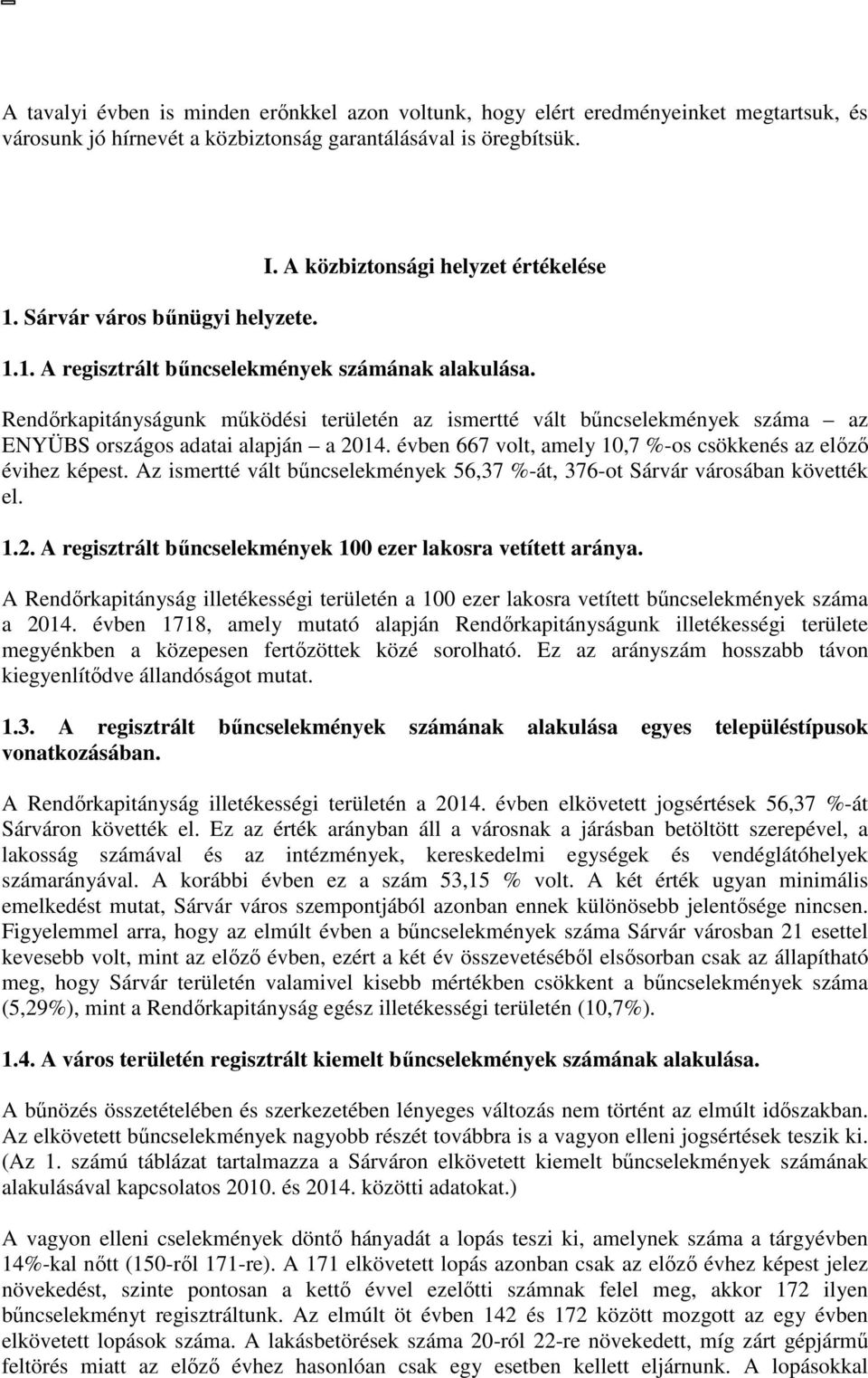 Rendőrkapitányságunk működési területén az ismertté vált bűncselekmények száma az ENYÜBS országos adatai alapján a 2014. évben 667 volt, amely 10,7 %-os csökkenés az előző évihez képest.